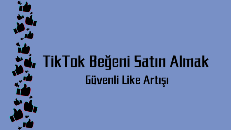 TikTok Beğeni Satın Almak Güvenli Şike Artışı